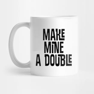 Make Mine a DOUBLE Mug